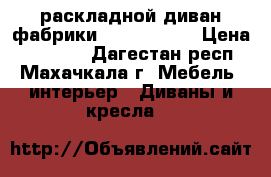 раскладной диван фабрики  Anderssen  › Цена ­ 35 000 - Дагестан респ., Махачкала г. Мебель, интерьер » Диваны и кресла   